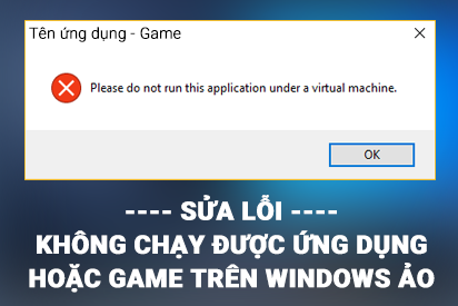 Sửa lỗi game, ứng dụng không chạy trên Win ảo 1 loi chay app tren windows ao